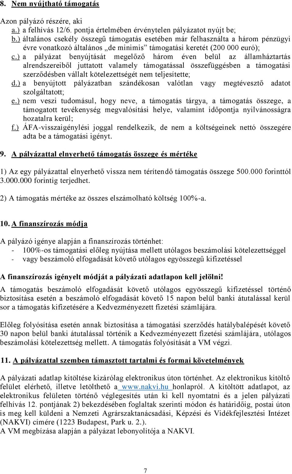 ) a pályázat benyújtását megelőző három éven belül az államháztartás alrendszereiből juttatott valamely támogatással összefüggésben a támogatási szerződésben vállalt kötelezettségét nem teljesítette;