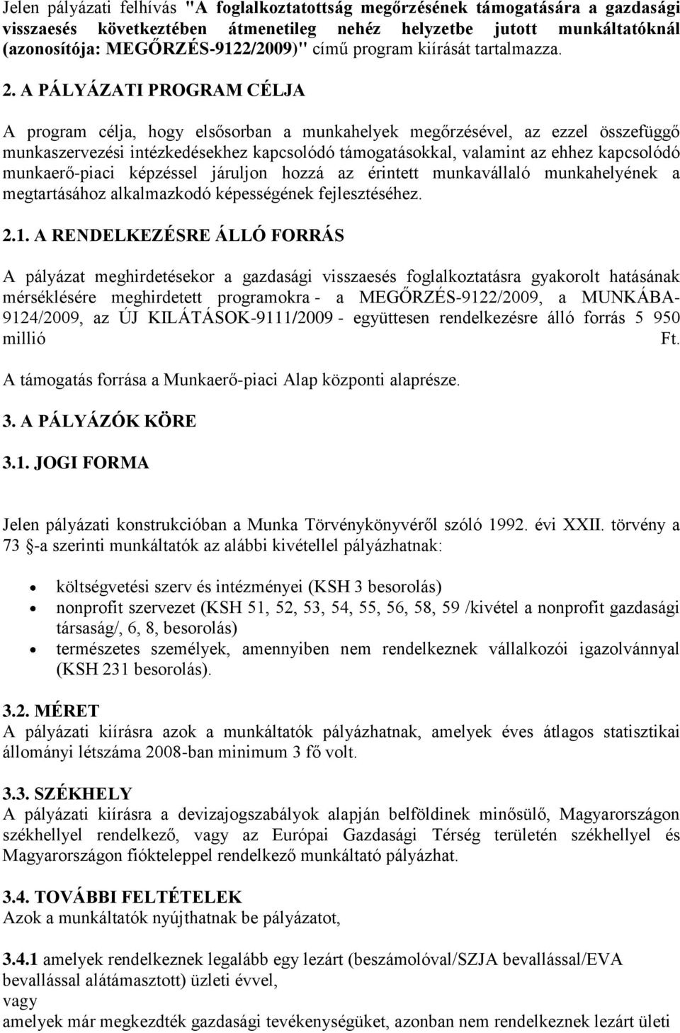 A PÁLYÁZATI PROGRAM CÉLJA A program célja, hogy elsősorban a munkahelyek megőrzésével, az ezzel összefüggő munkaszervezési intézkedésekhez kapcsolódó támogatásokkal, valamint az ehhez kapcsolódó