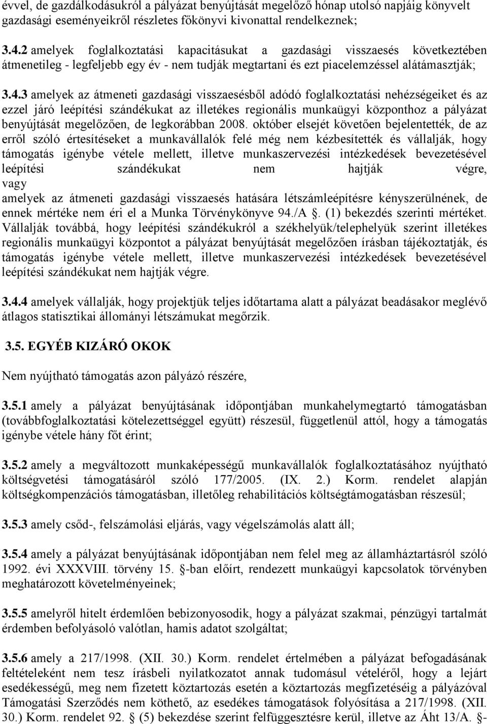 3 amelyek az átmeneti gazdasági visszaesésből adódó foglalkoztatási nehézségeiket és az ezzel járó leépítési szándékukat az illetékes regionális munkaügyi központhoz a pályázat benyújtását