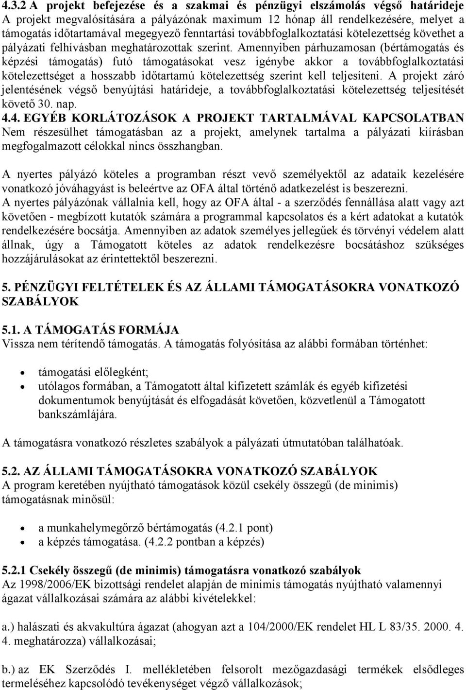 Amennyiben párhuzamosan (bértámogatás és képzési támogatás) futó támogatásokat vesz igénybe akkor a továbbfoglalkoztatási kötelezettséget a hosszabb időtartamú kötelezettség szerint kell teljesíteni.