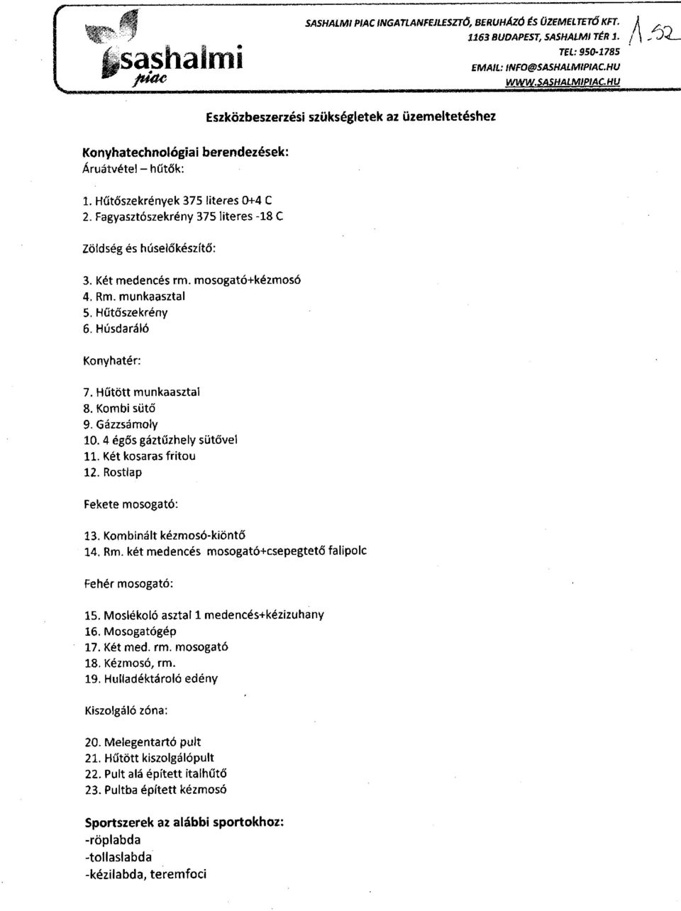 Fagyasztószekrény 375 literes -18 C Zöldség és húselő'készítő: 3. Két medencés rm. mosogató+kézmosó 4. Rm. munkaasztal 5. Hűtó'szekrény 6. Húsdaráló Konyhatér: 7. Hűtött munkaasztal 8. Kombi sütő 9.