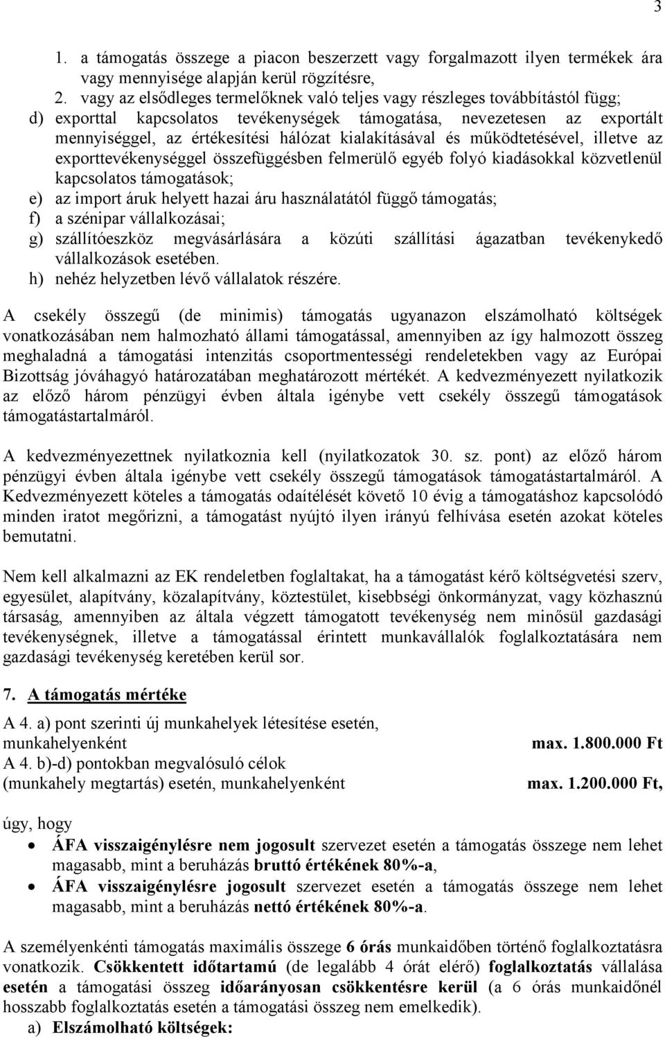 kialakításával és működtetésével, illetve az exporttevékenységgel összefüggésben felmerülő egyéb folyó kiadásokkal közvetlenül kapcsolatos támogatások; e) az import áruk helyett hazai áru