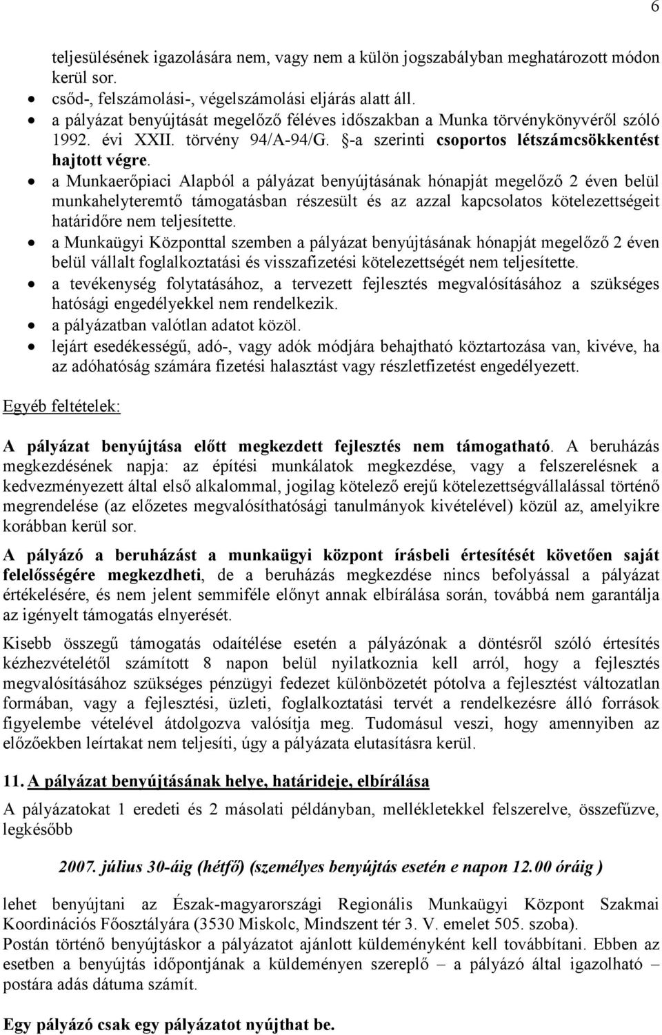 a Munkaerőpiaci Alapból a pályázat benyújtásának hónapját megelőző 2 éven belül munkahelyteremtő támogatásban részesült és az azzal kapcsolatos kötelezettségeit határidőre nem teljesítette.