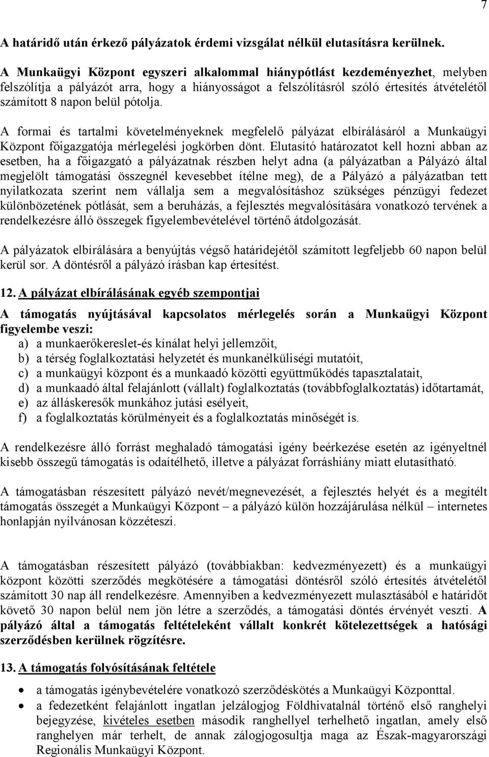 pótolja. A formai és tartalmi követelményeknek megfelelő pályázat elbírálásáról a Munkaügyi Központ főigazgatója mérlegelési jogkörben dönt.
