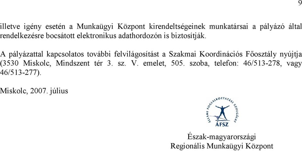 A pályázattal kapcsolatos további felvilágosítást a Szakmai Koordinációs Főosztály nyújtja (3530