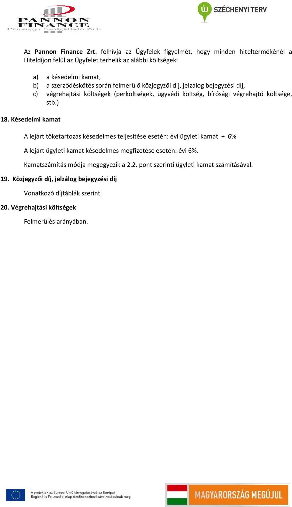 bírósági végrehajtó költsége, stb.) A lejárt tőketartozás késedelmes teljesítése esetén: évi ügyleti kamat + 6% A lejárt ügyleti kamat késedelmes megfizetése esetén: évi 6%.