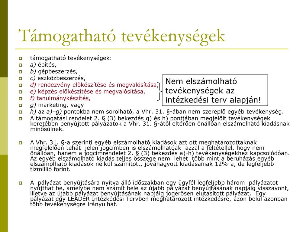 A támogatási rendelet 2. (3) bekezdés g) és h) pontjában megjelölt tevékenységek keretében benyújtott pályázatok a Vhr. 31.