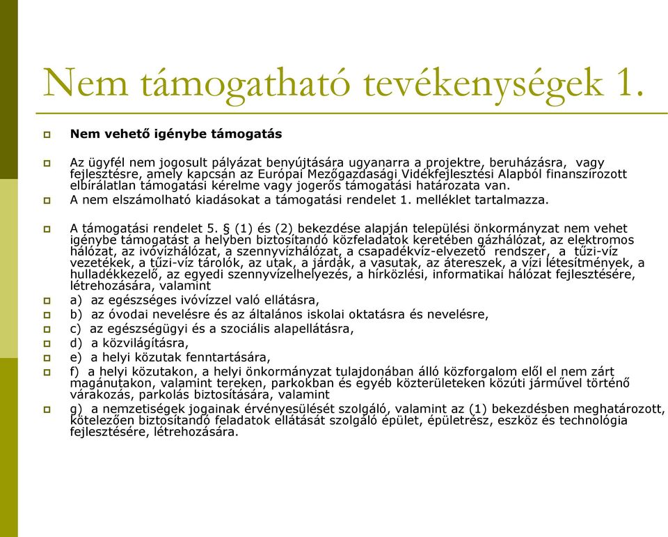 finanszírozott elbírálatlan támogatási kérelme vagy jogerős támogatási határozata van. A nem elszámolható kiadásokat a támogatási rendelet 1. melléklet tartalmazza. A támogatási rendelet 5.