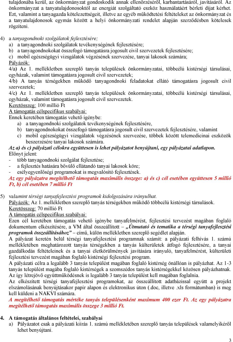 Ezt, valamint a tanyagazda kötelezettségeit, illetve az egyéb működtetési feltételeket az önkormányzat és a tanyatulajdonosok egymás között a helyi önkormányzati rendelet alapján szerződésben