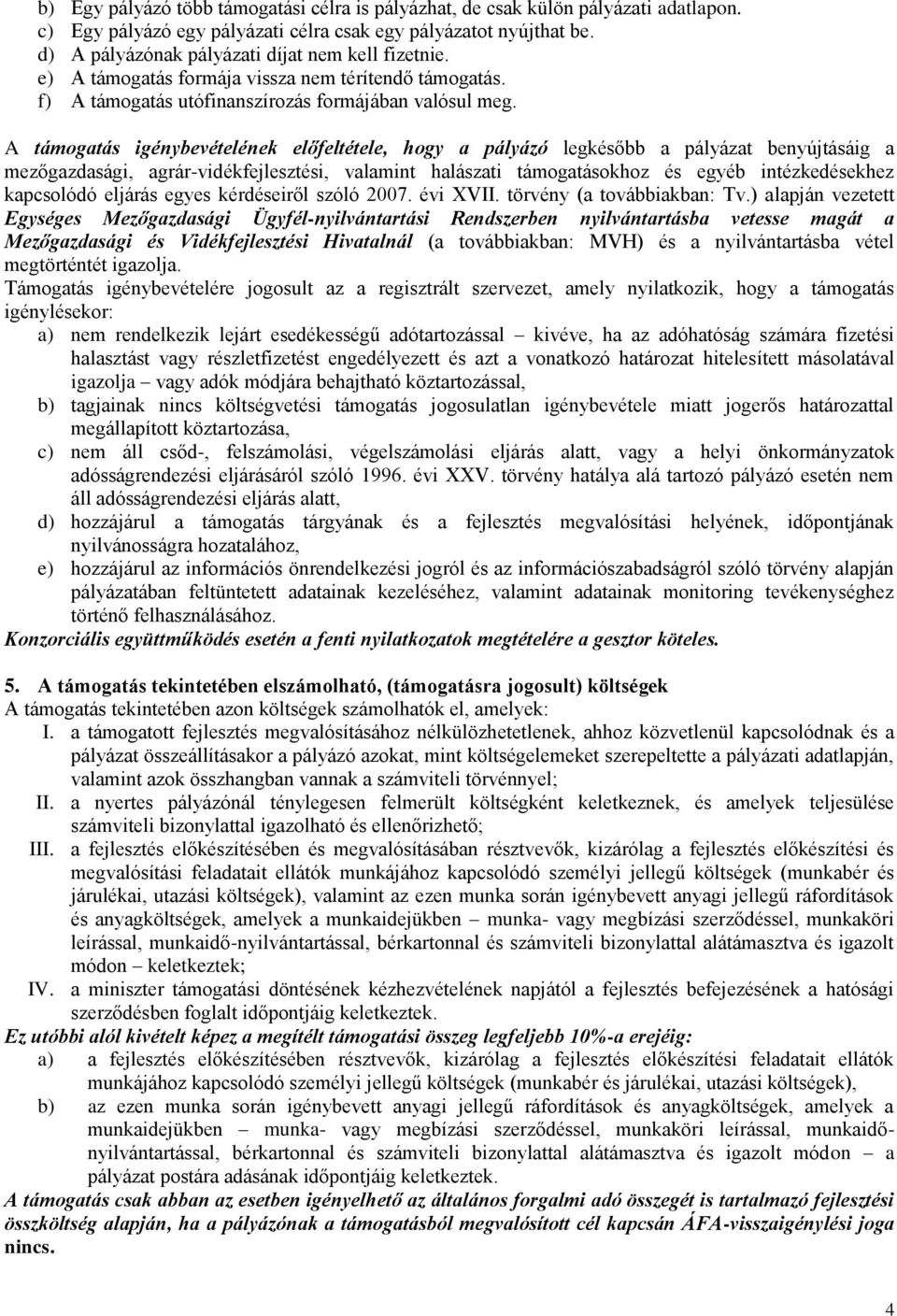 A támogatás igénybevételének előfeltétele, hogy a pályázó legkésőbb a pályázat benyújtásáig a mezőgazdasági, agrár-vidékfejlesztési, valamint halászati támogatásokhoz és egyéb intézkedésekhez