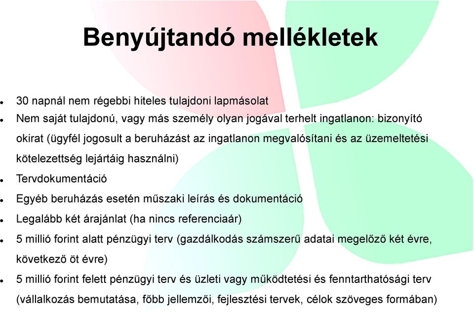 és dokumentáció Legalább két árajánlat (ha nincs referenciaár) 5 millió forint alatt pénzügyi terv (gazdálkodás számszerű adatai megelőző két évre, következő öt évre)