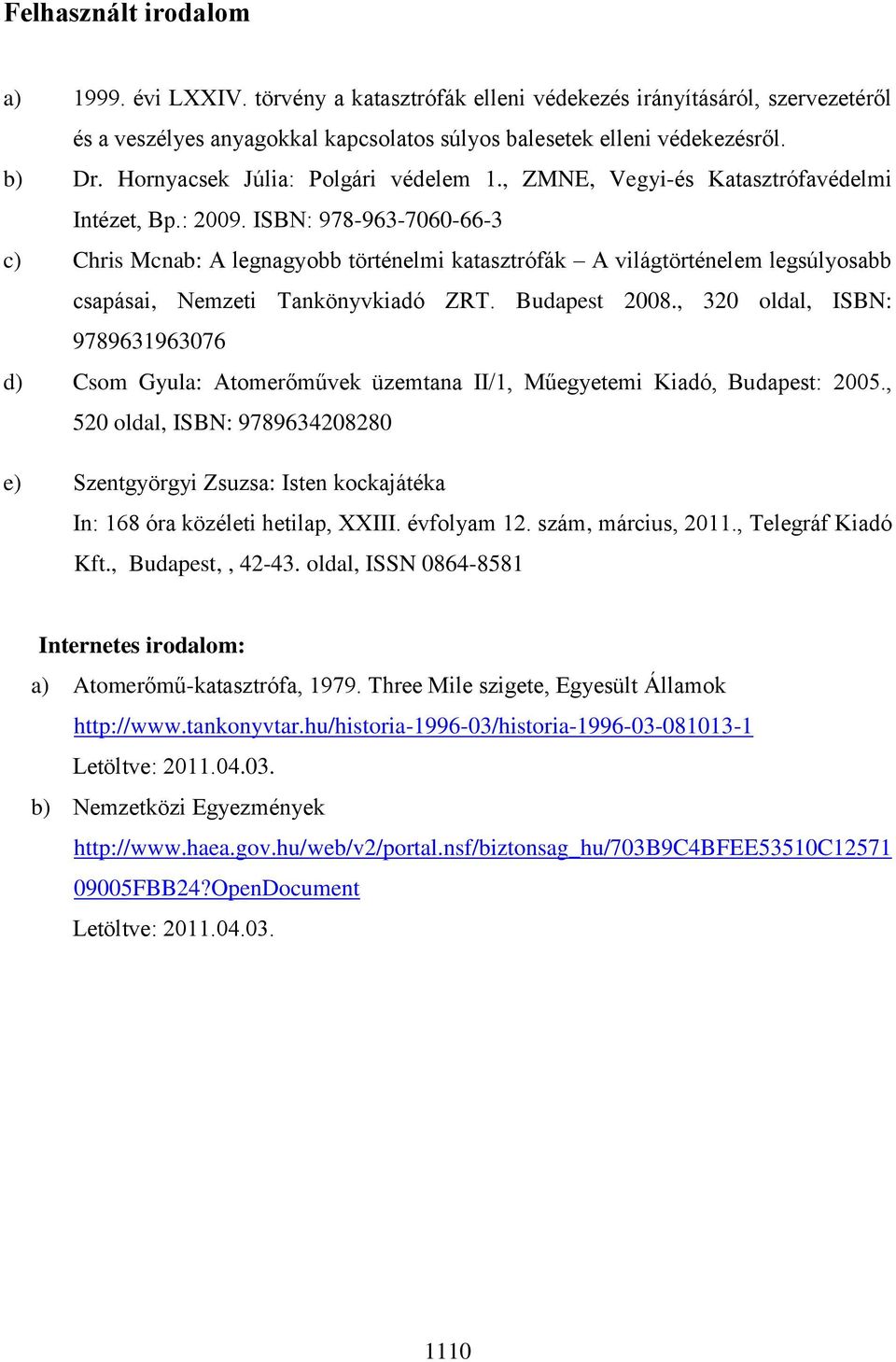 ISBN: 978-963-7060-66-3 c) Chris Mcnab: A legnagyobb történelmi katasztrófák A világtörténelem legsúlyosabb csapásai, Nemzeti Tankönyvkiadó ZRT. Budapest 2008.