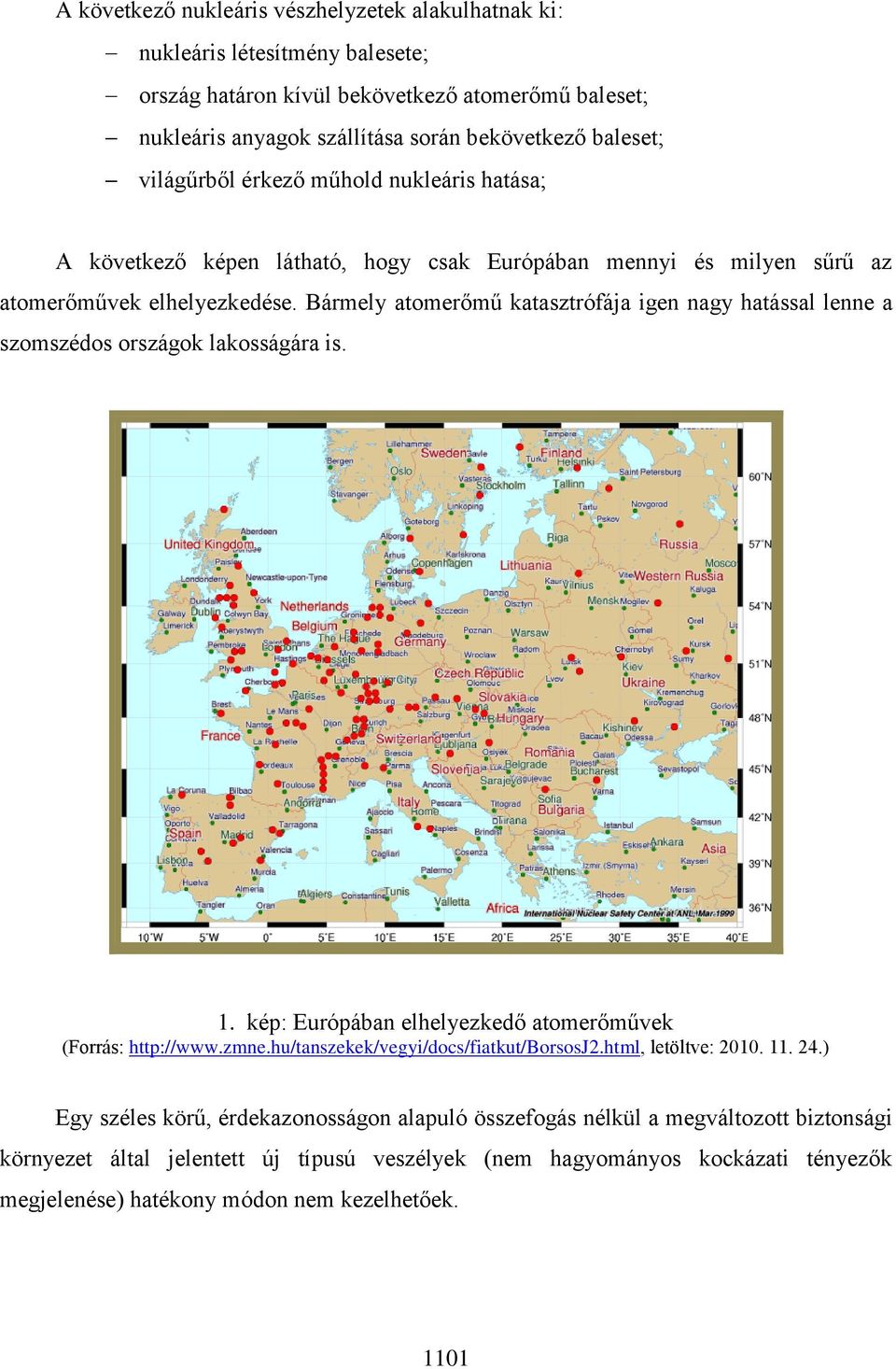 Bármely atomerőmű katasztrófája igen nagy hatással lenne a szomszédos országok lakosságára is. 1. kép: Európában elhelyezkedő atomerőművek (Forrás: http://www.zmne.