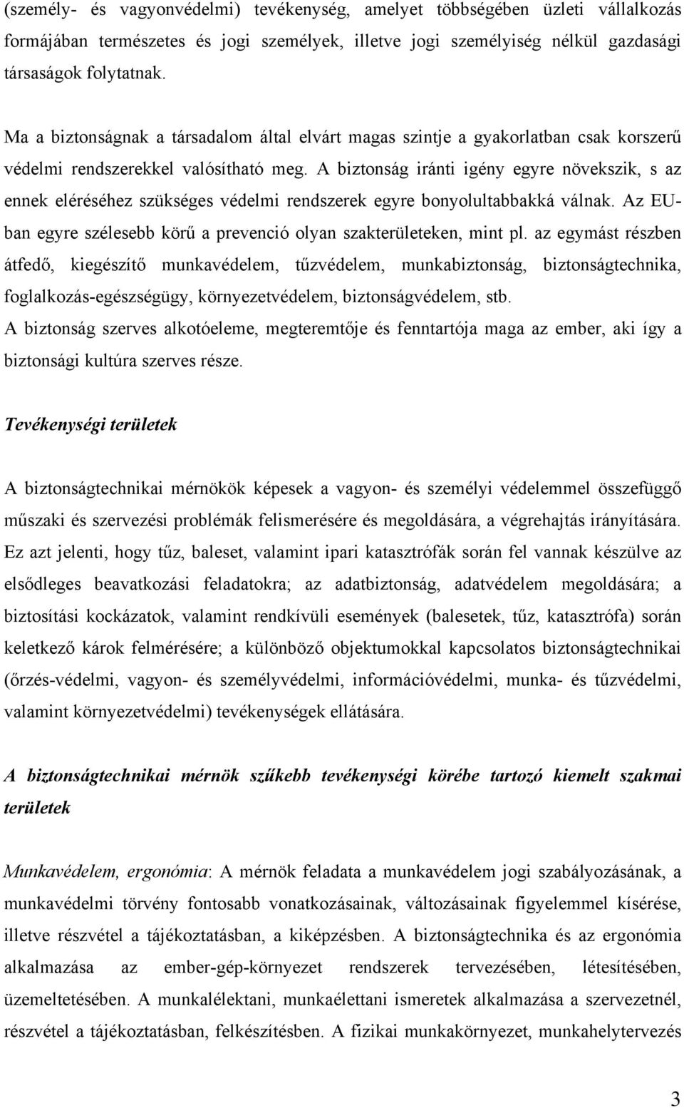 A biztonság iránti igény egyre növekszik, s az ennek eléréséhez szükséges védelmi rendszerek egyre bonyolultabbakká válnak. Az EUban egyre szélesebb körű a prevenció olyan szakterületeken, mint pl.