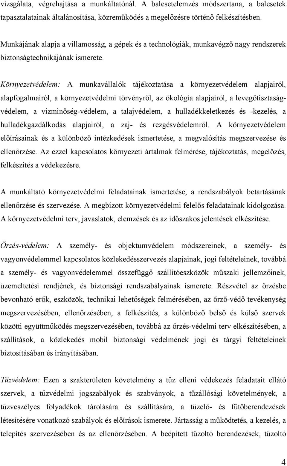 Környezetvédelem: A munkavállalók tájékoztatása a környezetvédelem alapjairól, alapfogalmairól, a környezetvédelmi törvényről, az ökológia alapjairól, a levegőtisztaságvédelem, a vízminőség-védelem,