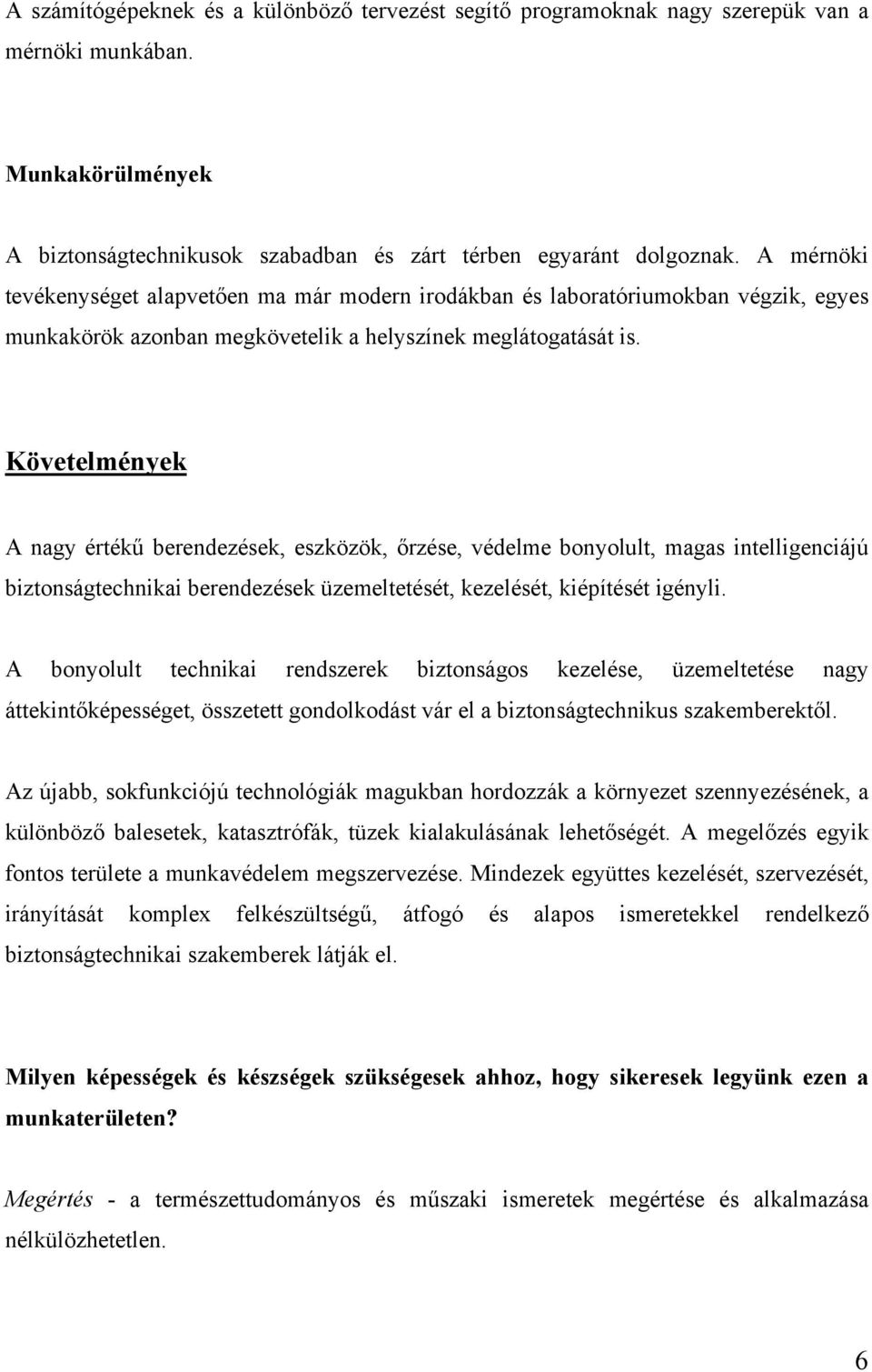 Követelmények A nagy értékű berendezések, eszközök, őrzése, védelme bonyolult, magas intelligenciájú biztonságtechnikai berendezések üzemeltetését, kezelését, kiépítését igényli.