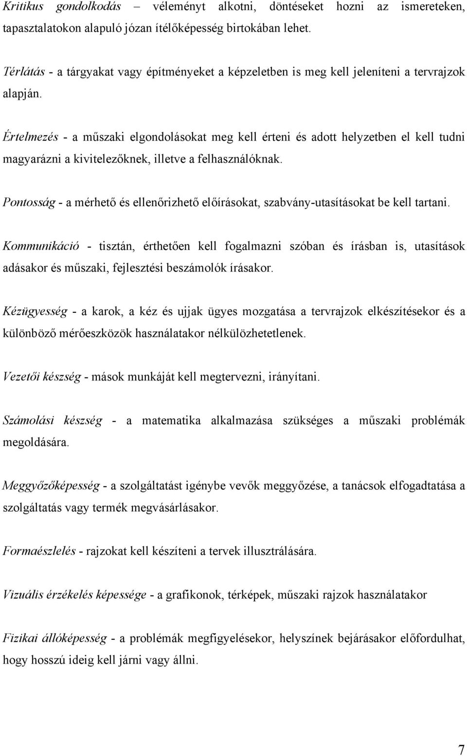 Értelmezés - a műszaki elgondolásokat meg kell érteni és adott helyzetben el kell tudni magyarázni a kivitelezőknek, illetve a felhasználóknak.