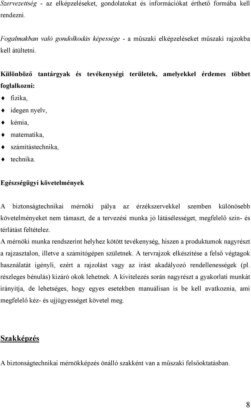 Egészségügyi követelmények A biztonságtechnikai mérnöki pálya az érzékszervekkel szemben különösebb követelményeket nem támaszt, de a tervezési munka jó látásélességet, megfelelő szín- és térlátást