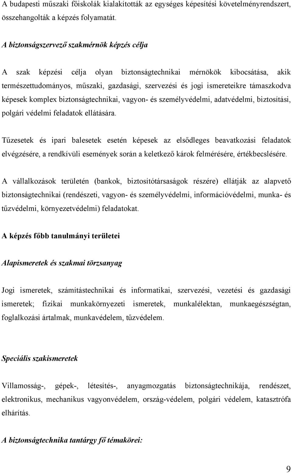 támaszkodva képesek komplex biztonságtechnikai, vagyon- és személyvédelmi, adatvédelmi, biztosítási, polgári védelmi feladatok ellátására.