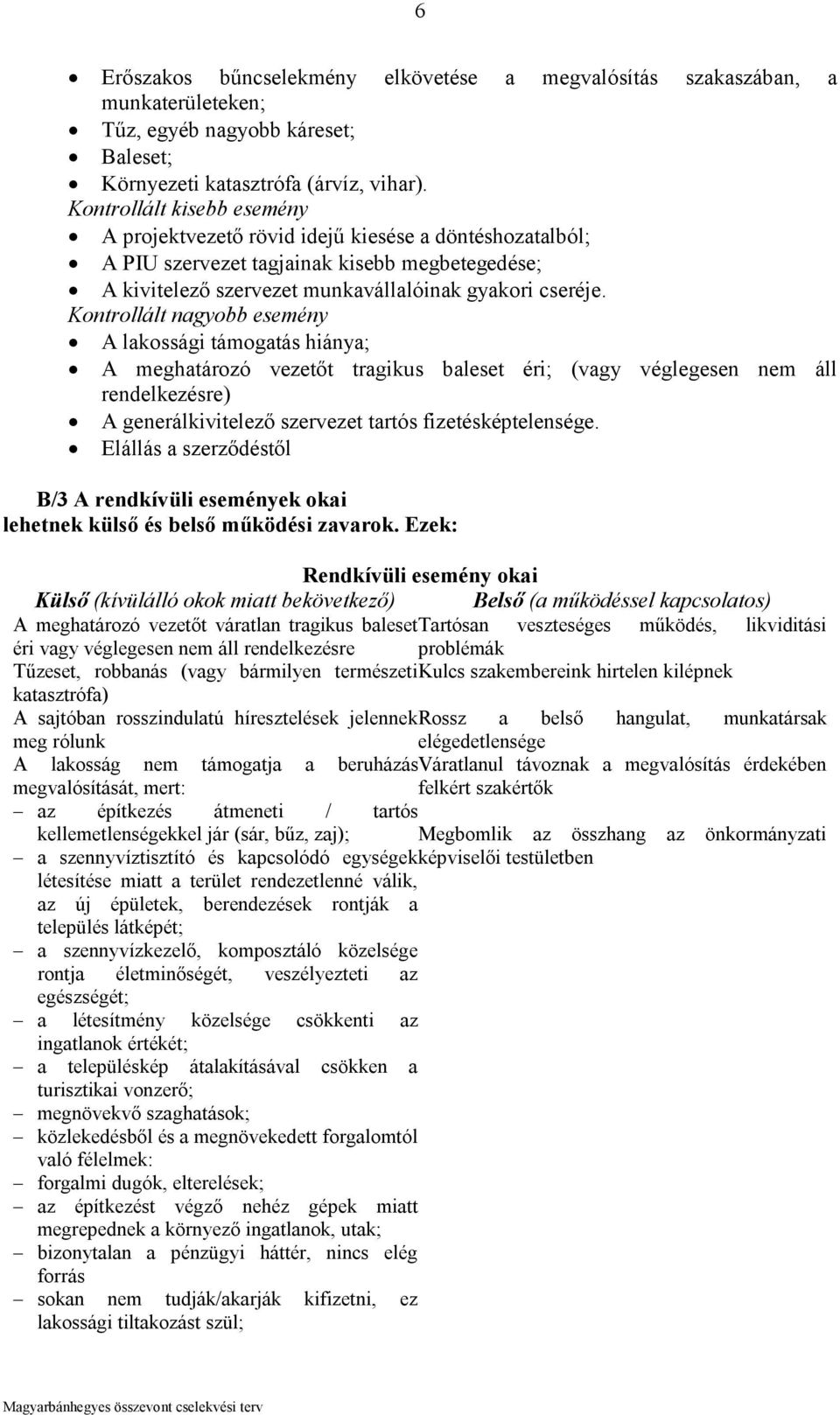 Kontrollált nagyobb esemény A lakossági támogatás hiánya; A meghatározó vezetőt tragikus baleset éri; (vagy véglegesen nem áll rendelkezésre) A generálkivitelező szervezet tartós fizetésképtelensége.