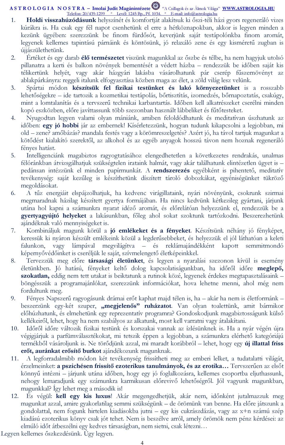 tapintású párnáink és köntösünk, jó relaxáló zene és egy kismérető zugban is újjászülethetünk. 2.