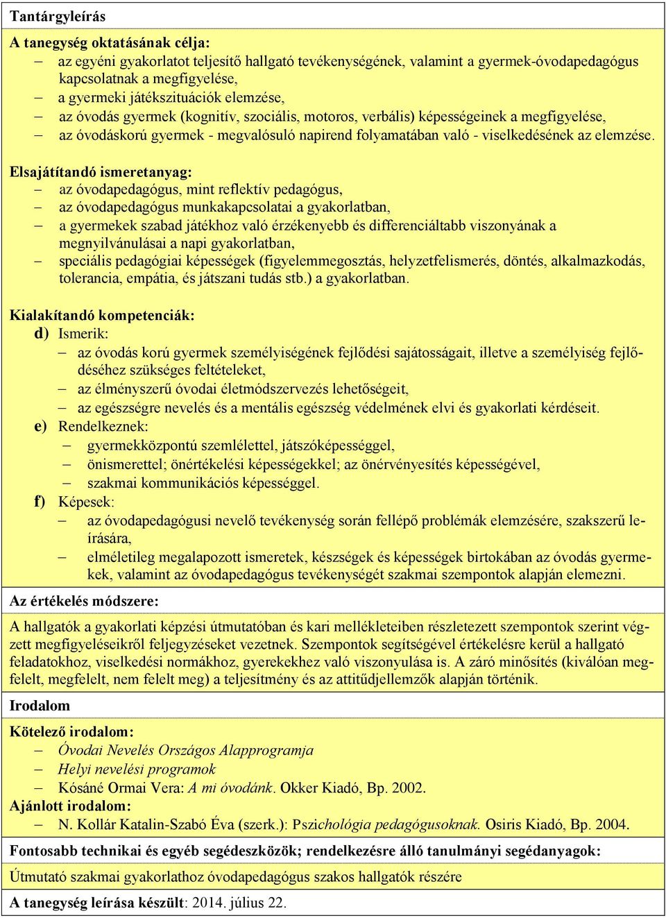 Elsajátítandó ismeretanyag: az óvodapedagógus, mint reflektív pedagógus, az óvodapedagógus munkakapcsolatai a gyakorlatban, a gyermekek szabad játékhoz való érzékenyebb és differenciáltabb