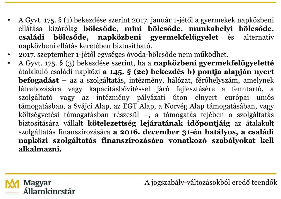 biztosítható. 2017. szeptember 1-jétől egységes óvoda-bölcsőde nem működhet. A Gyvt. 175. (3) bekezdése szerint, ha a napközbeni gyermekfelügyeletté átalakuló családi napközi a 145.