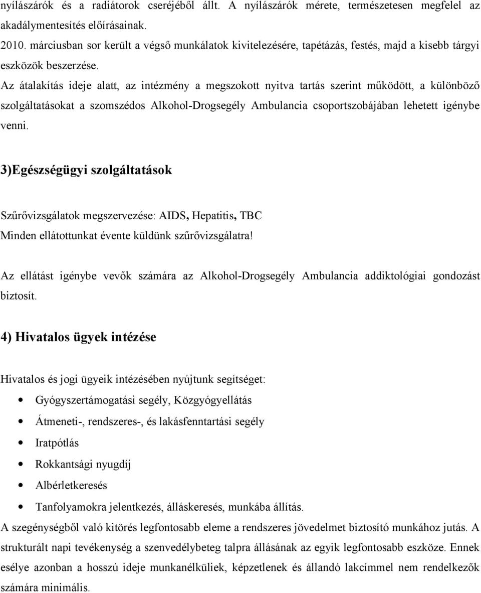 Az átalakítás ideje alatt, az intézmény a megszokott nyitva tartás szerint működött, a különböző szolgáltatásokat a szomszédos Alkohol-Drogsegély Ambulancia csoportszobájában lehetett igénybe venni.
