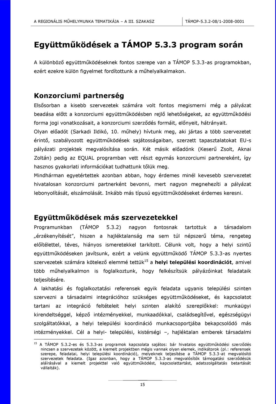 vonatkozásait, a konzorciumi szerződés formáit, előnyeit, hátrányait. Olyan előadót (Sarkadi Ildikó, 10.