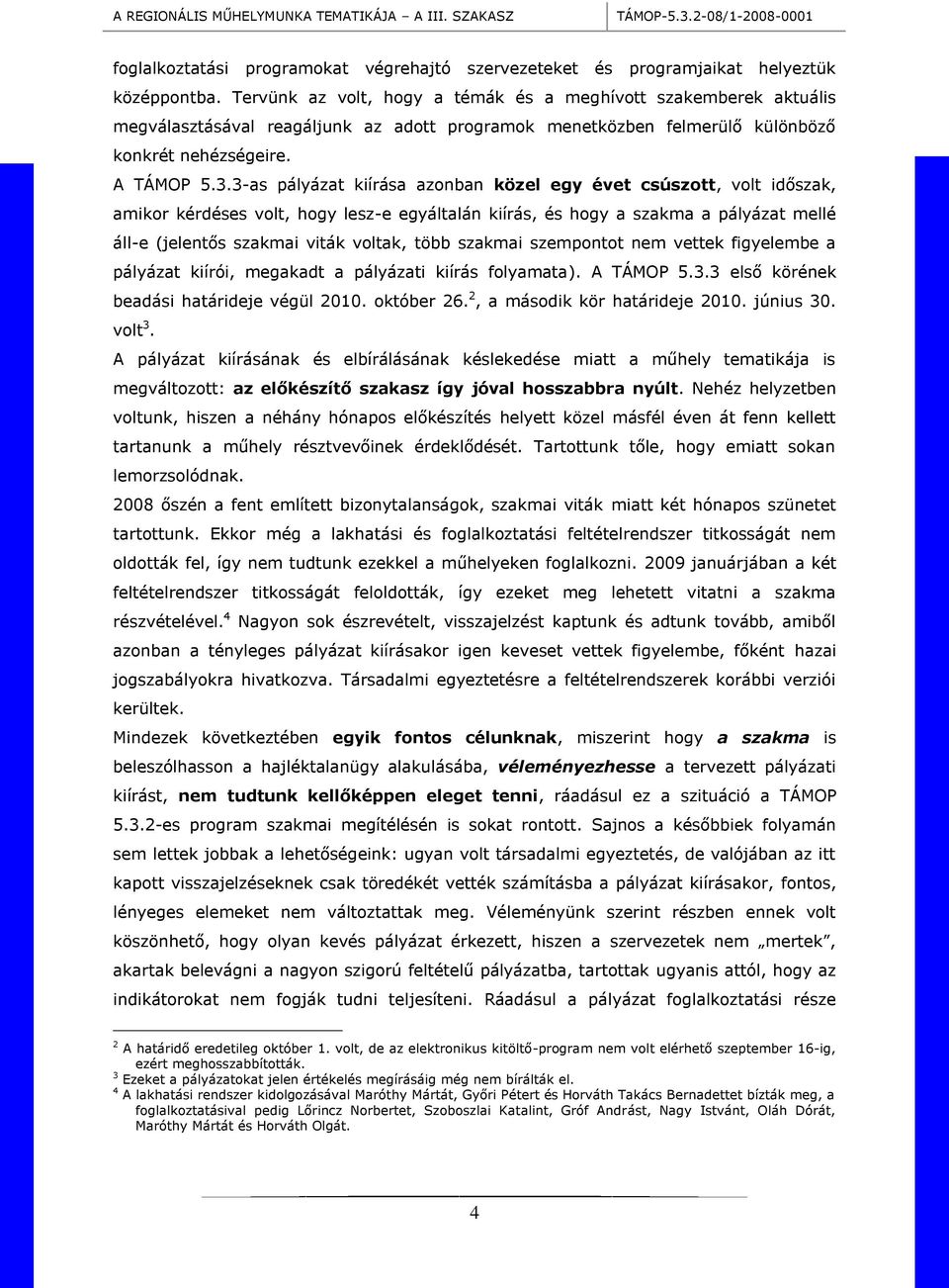 3-as pályázat kiírása azonban közel egy évet csúszott, volt időszak, amikor kérdéses volt, hogy lesz-e egyáltalán kiírás, és hogy a szakma a pályázat mellé áll-e (jelentős szakmai viták voltak, több
