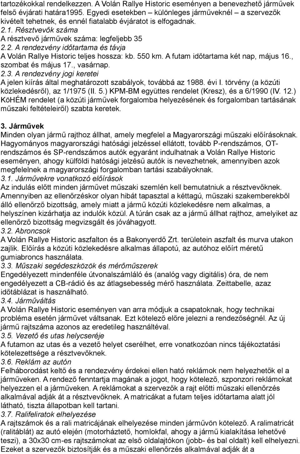 550 km. A futam időtartama két nap, május 16., szombat és május 17., vasárnap. 2.3. A rendezvény jogi keretei A jelen kiírás által meghatározott szabályok, továbbá az 1988. évi I.