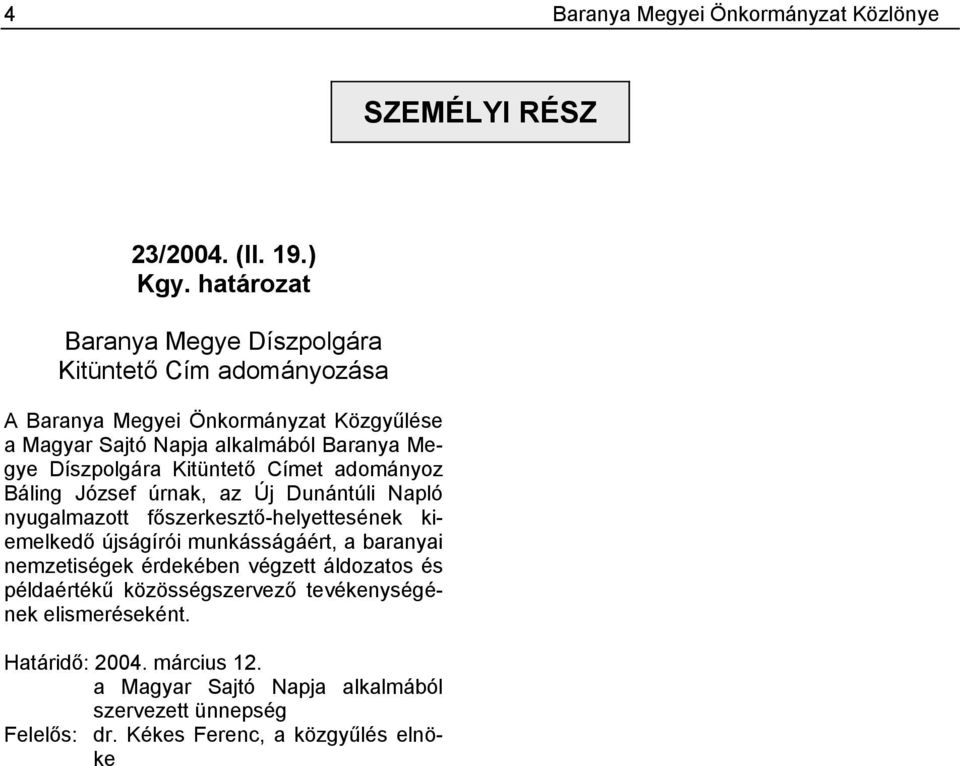 Díszpolgára Kitüntető Címet adományoz Báling József úrnak, az Új Dunántúli Napló nyugalmazott főszerkesztő-helyettesének kiemelkedő újságírói munkásságáért,