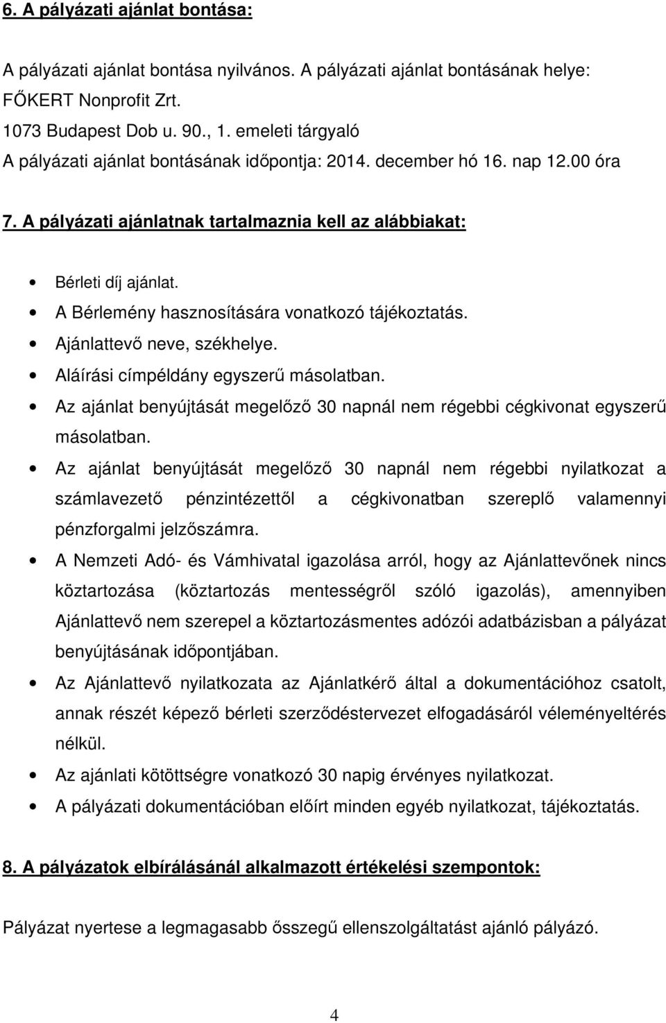 A Bérlemény hasznosítására vonatkozó tájékoztatás. Ajánlattevő neve, székhelye. Aláírási címpéldány egyszerű másolatban.