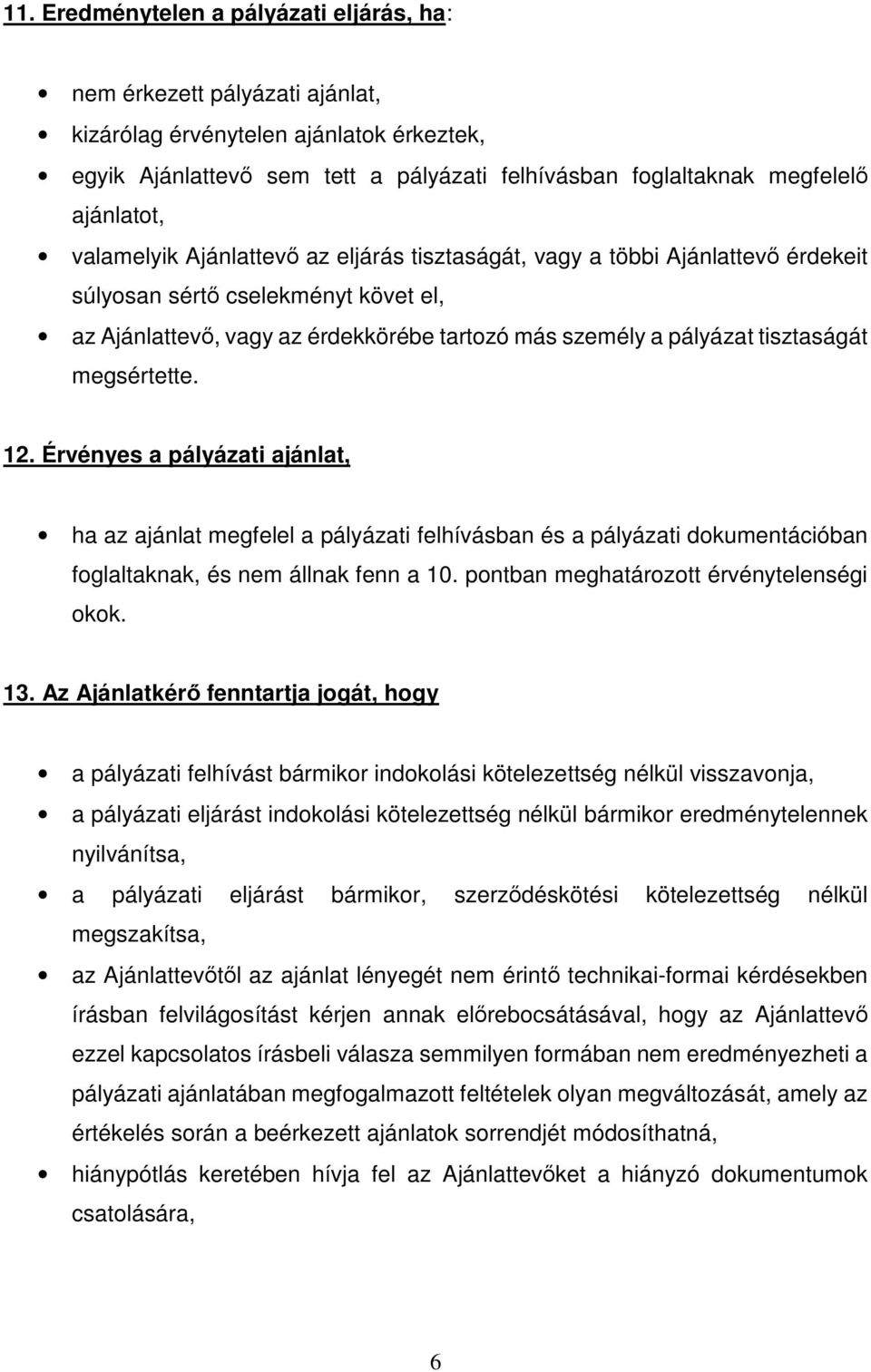 tisztaságát megsértette. 12. Érvényes a pályázati ajánlat, ha az ajánlat megfelel a pályázati felhívásban és a pályázati dokumentációban foglaltaknak, és nem állnak fenn a 10.