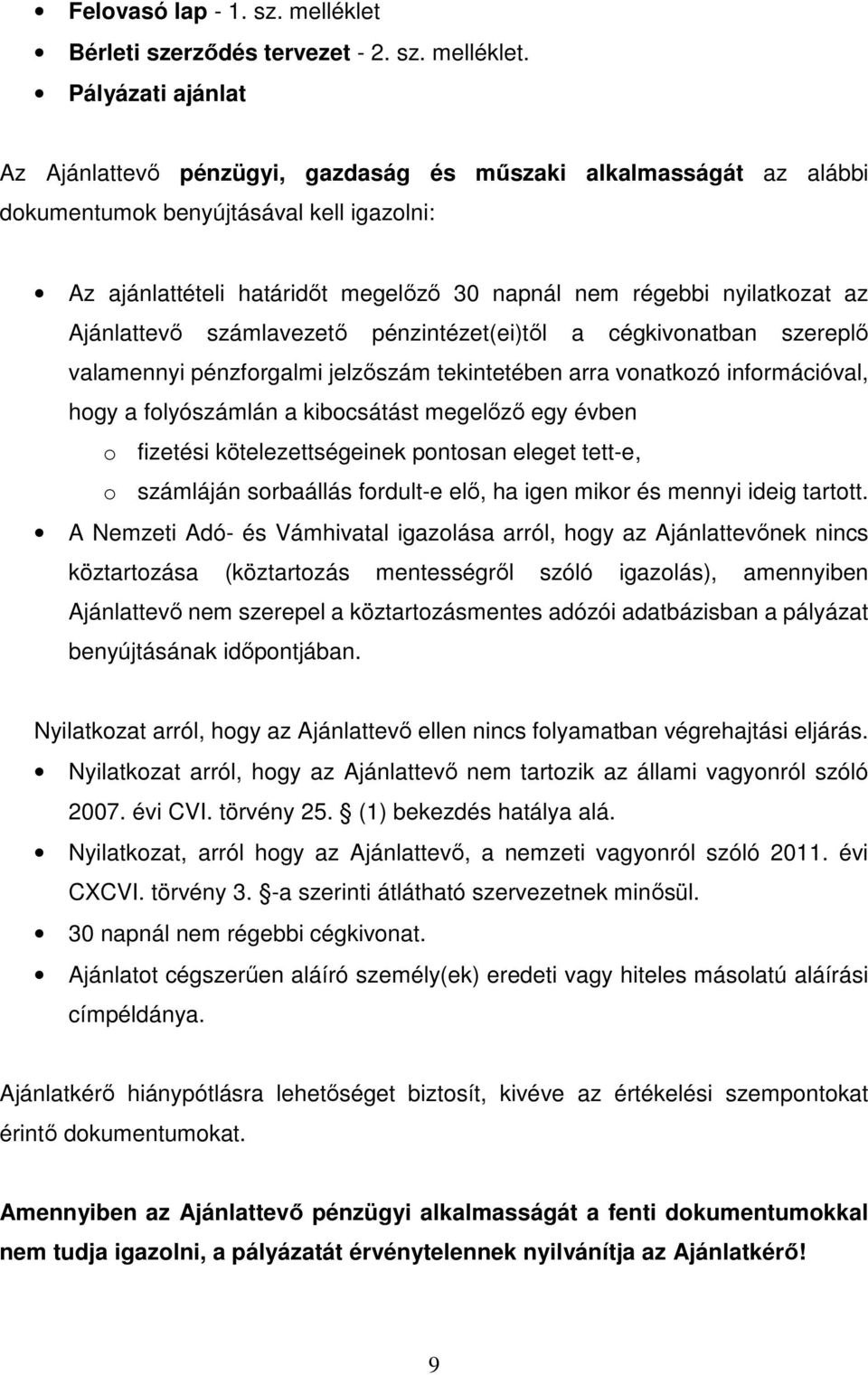 Pályázati ajánlat Az Ajánlattevő pénzügyi, gazdaság és műszaki alkalmasságát az alábbi dokumentumok benyújtásával kell igazolni: Az ajánlattételi határidőt megelőző 30 napnál nem régebbi nyilatkozat