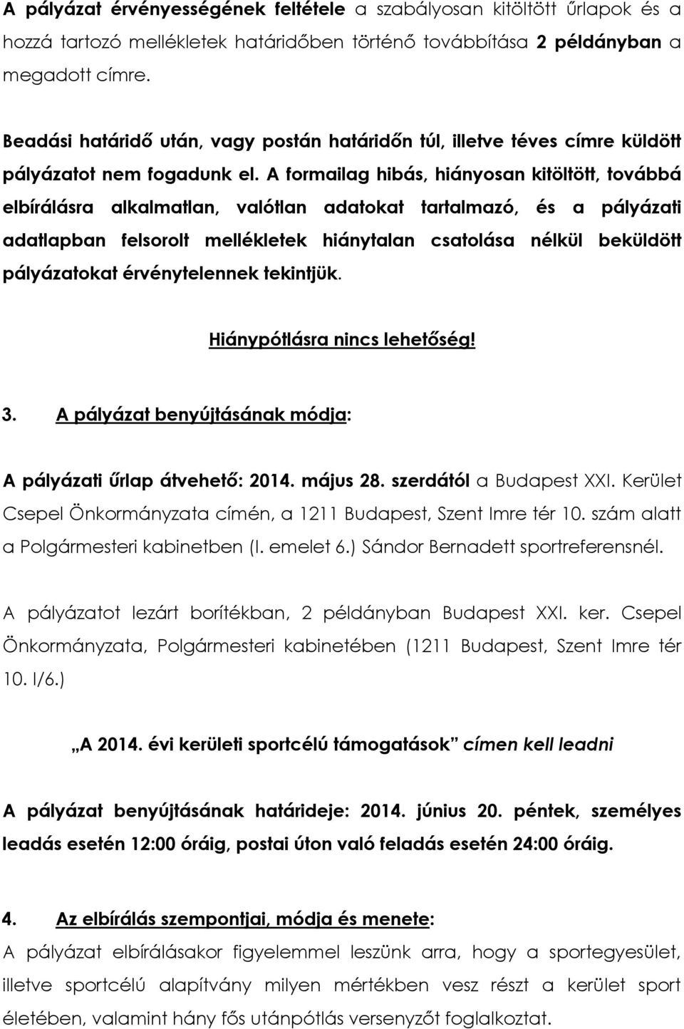 A formailag hibás, hiányosan kitöltött, továbbá elbírálásra alkalmatlan, valótlan adatokat tartalmazó, és a pályázati adatlapban felsorolt mellékletek hiánytalan csatolása nélkül beküldött