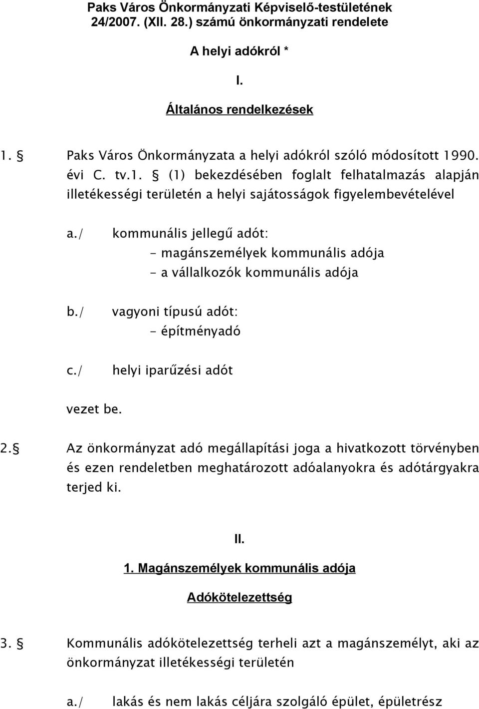 / kommunális jellegű adót: - magánszemélyek kommunális adója - a vállalkozók kommunális adója b./ vagyoni típusú adót: - építményadó c./ helyi iparűzési adót vezet be. 2.