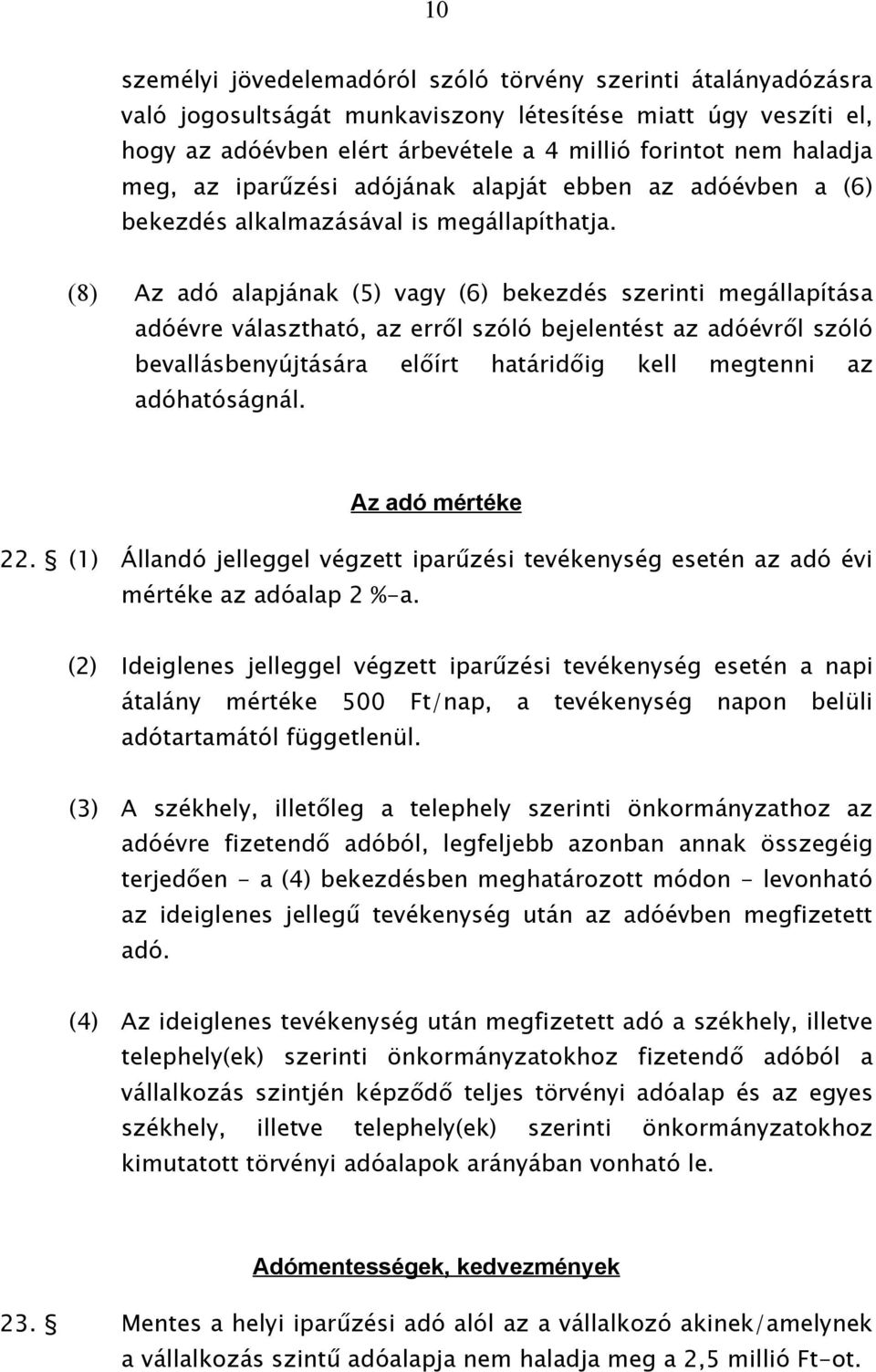 (8) Az adó alapjának (5) vagy (6) bekezdés szerinti megállapítása adóévre választható, az erről szóló bejelentést az adóévről szóló bevallásbenyújtására előírt határidőig kell megtenni az