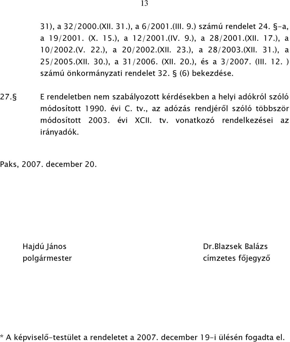 E rendeletben nem szabályozott kérdésekben a helyi adókról szóló módosított 1990. évi C. tv., az adózás rendjéről szóló többször módosított 2003. évi XCII. tv. vonatkozó rendelkezései az irányadók.