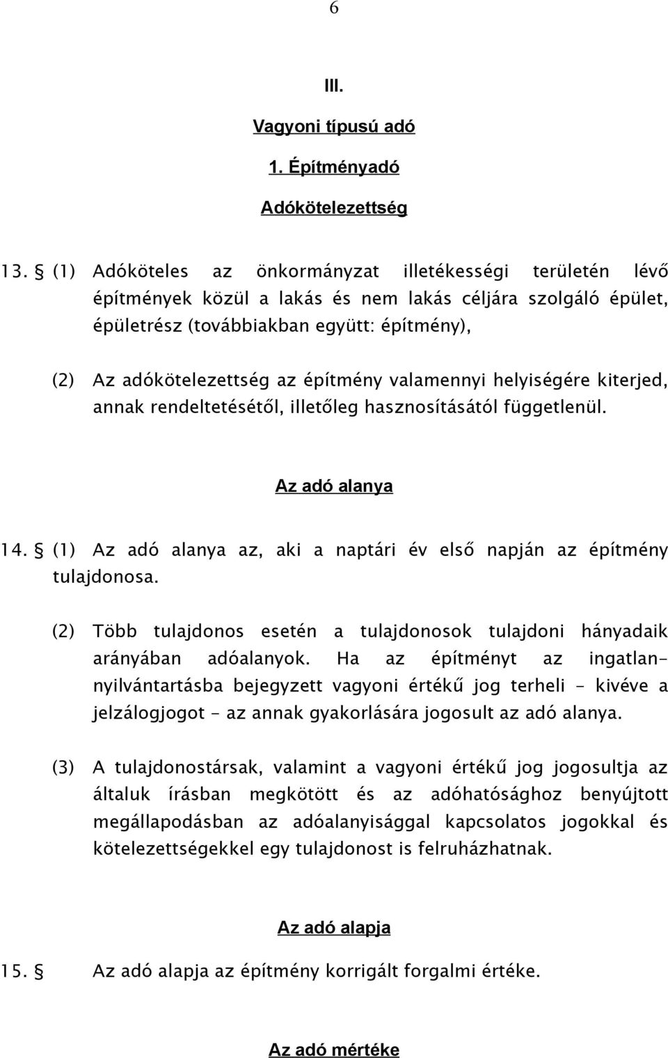 építmény valamennyi helyiségére kiterjed, annak rendeltetésétől, illetőleg hasznosításától függetlenül. Az adó alanya 14. (1) Az adó alanya az, aki a naptári év első napján az építmény tulajdonosa.