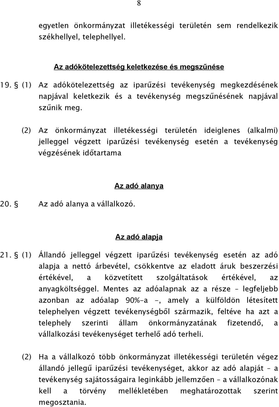 (2) Az önkormányzat illetékességi területén ideiglenes (alkalmi) jelleggel végzett iparűzési tevékenység esetén a tevékenység végzésének időtartama 20. Az adó alanya a vállalkozó.