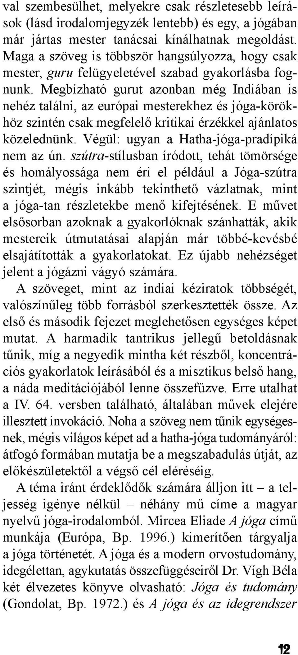 Megbízható gurut azonban még Indiában is nehéz találni, az európai mesterekhez és jóga-körökhöz szintén csak megfelelõ kritikai érzékkel ajánlatos közelednünk.