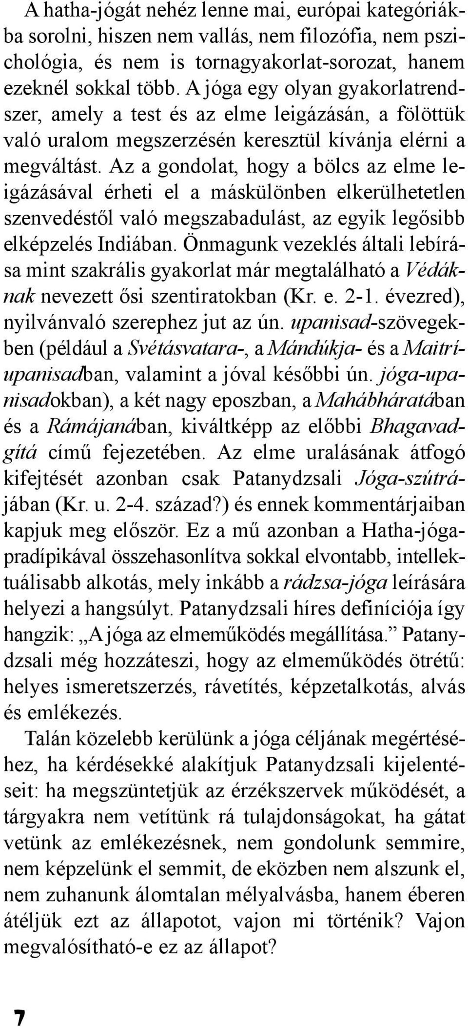 Az a gondolat, hogy a bölcs az elme leigázásával érheti el a máskülönben elkerülhetetlen szenvedéstõl való megszabadulást, az egyik legõsibb elképzelés Indiában.