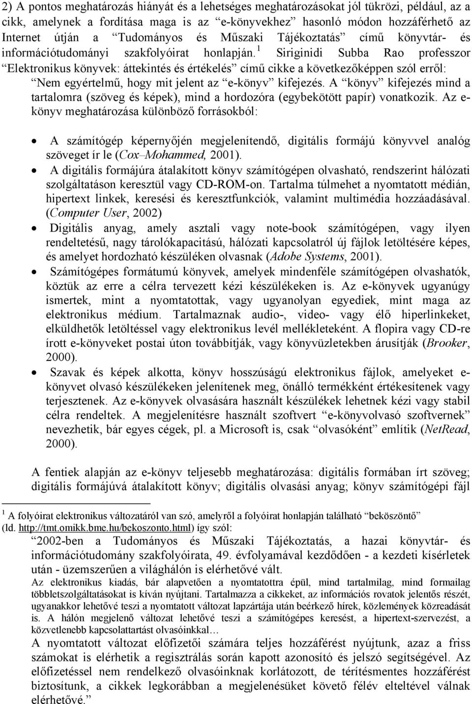 1 Siriginidi Subba Rao professzor Elektronikus könyvek: áttekintés és értékelés című cikke a következőképpen szól erről: Nem egyértelmű, hogy mit jelent az e-könyv kifejezés.