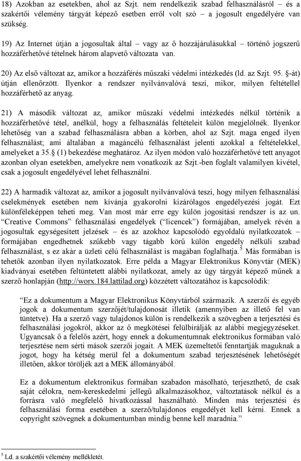 20) Az első változat az, amikor a hozzáférés műszaki védelmi intézkedés (ld. az Szjt. 95. -át) útján ellenőrzött.