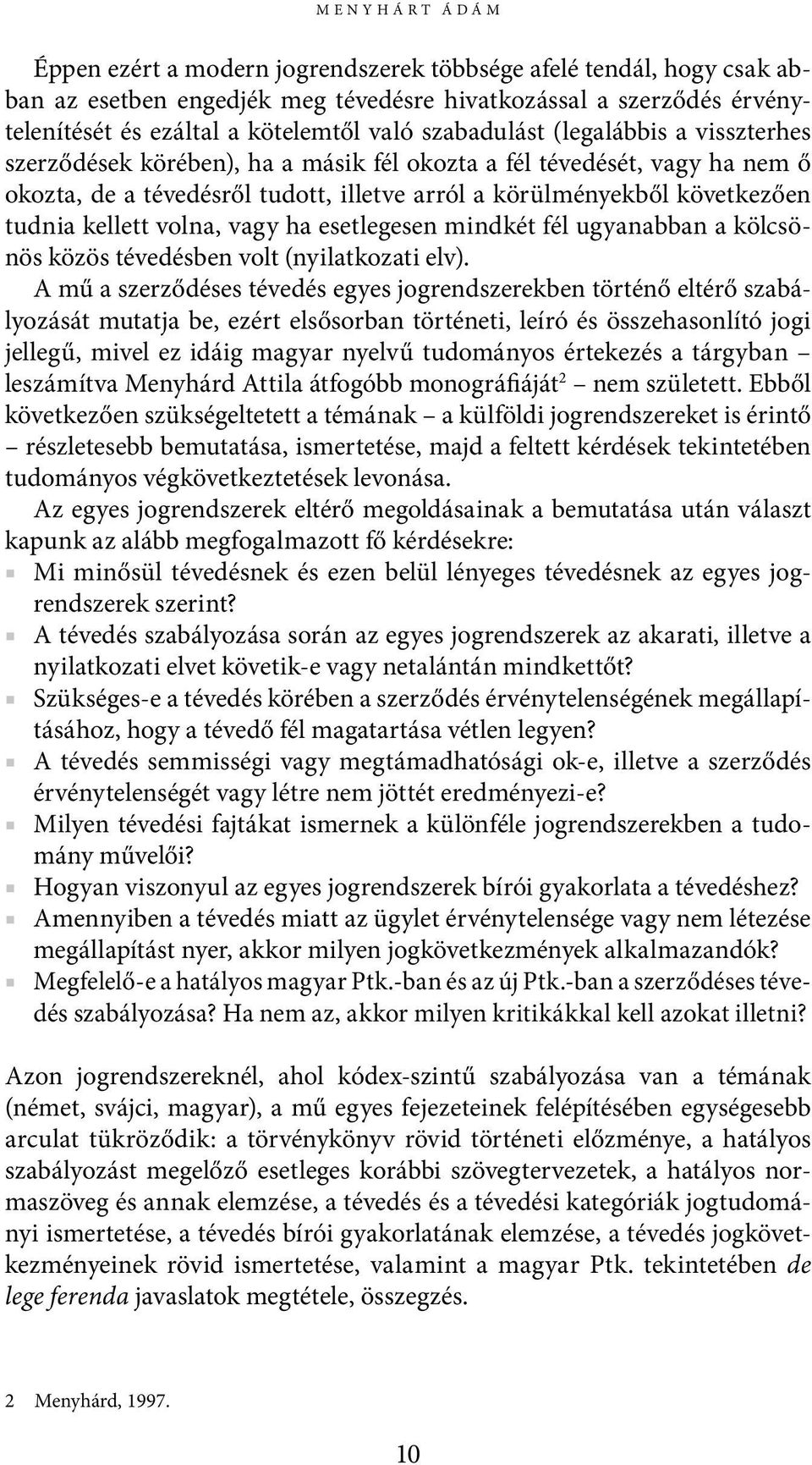 kellett volna, vagy ha esetlegesen mindkét fél ugyanabban a kölcsönös közös tévedésben volt (nyilatkozati elv).