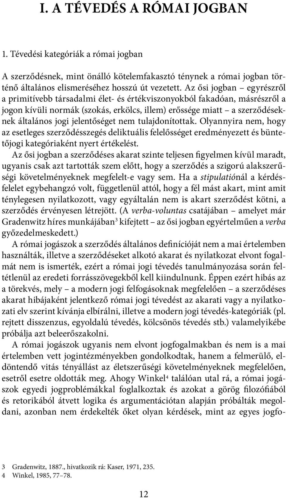 jelentőséget nem tulajdonítottak. Olyannyira nem, hogy az esetleges szerződésszegés deliktuális felelősséget eredményezett és büntetőjogi kategóriaként nyert értékelést.