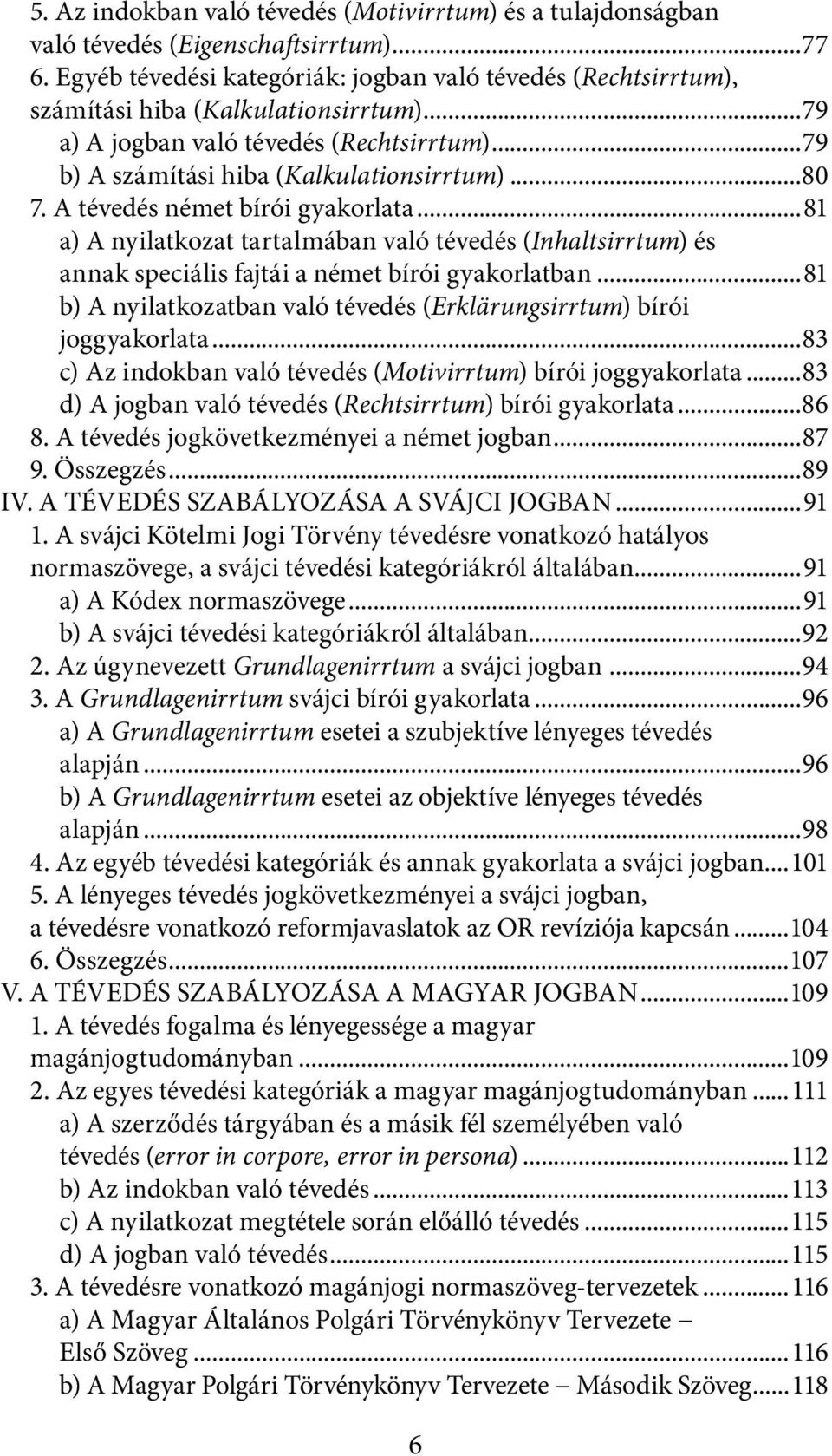 A tévedés német bírói gyakorlata...81 a) A nyilatkozat tartalmában való tévedés (Inhaltsirrtum) és annak speciális fajtái a német bírói gyakorlatban.