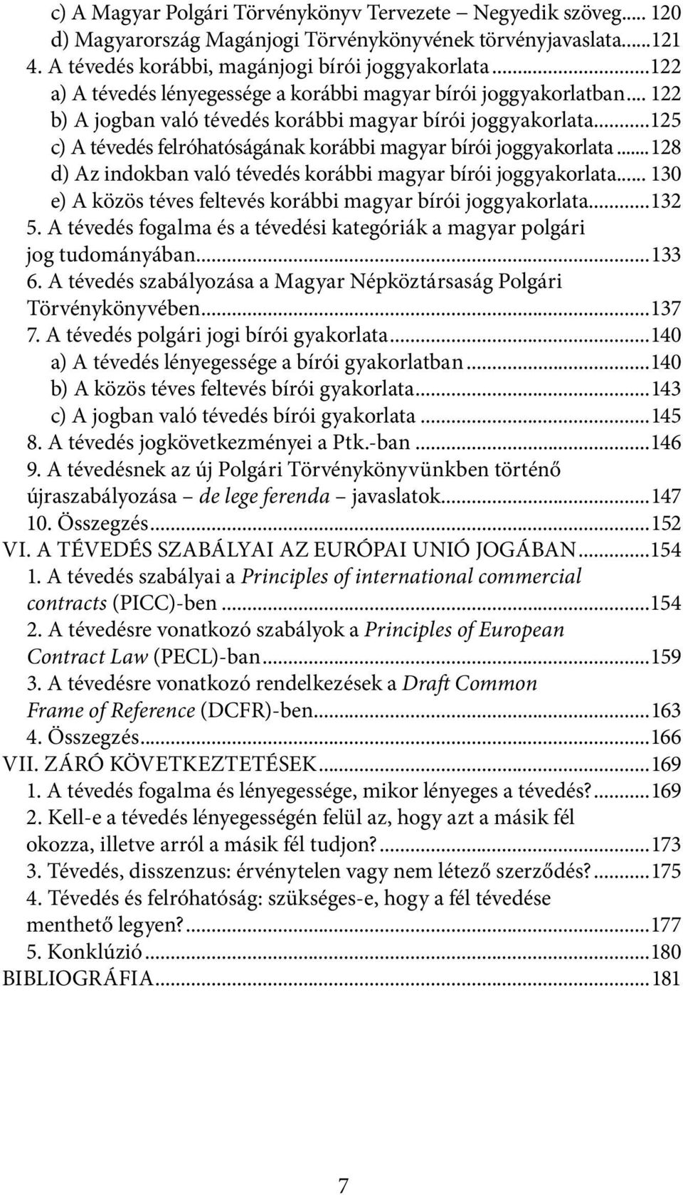 ..125 c) A tévedés felróhatóságának korábbi magyar bírói joggyakorlata...128 d) Az indokban való tévedés korábbi magyar bírói joggyakorlata.