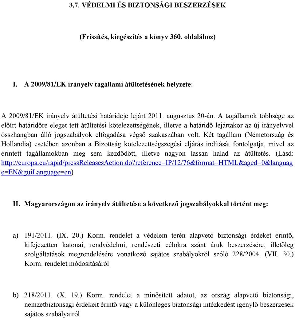 A tagállamok többsége az előírt határidőre eleget tett átültetési kötelezettségének, illetve a határidő lejártakor az új irányelvvel összhangban álló jogszabályok elfogadása végső szakaszában volt.